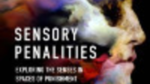 New Book: Sensory Penalities: Exploring the Senses in Spaces of Punishment and Social Control